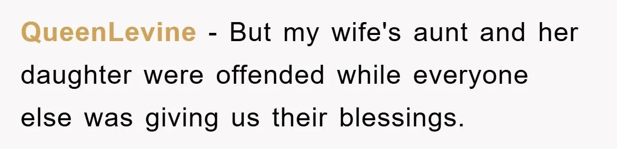 QueenLevine − But my wife's aunt and her daughter were offended while everyone else was giving us their blessings.