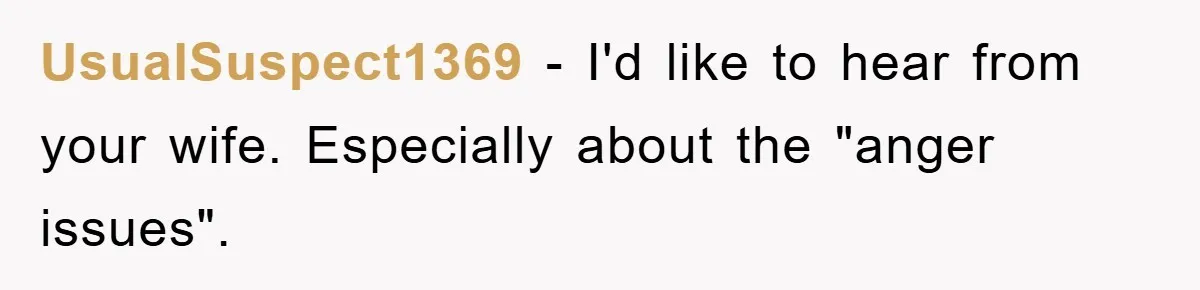 UsualSuspect1369 − I'd like to hear from your wife. Especially about the "anger issues".
