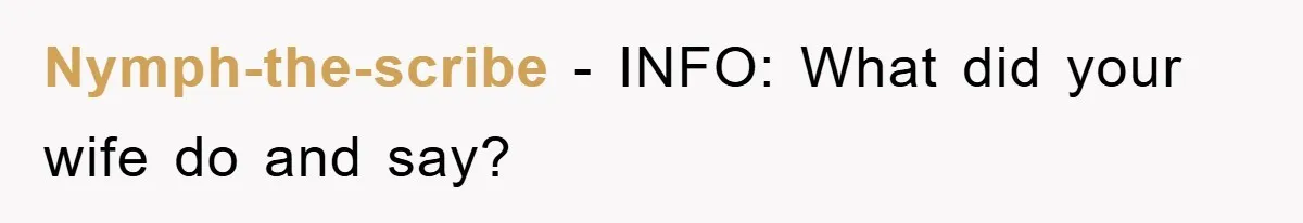 Nymph-the-scribe − INFO: What did your wife do and say?