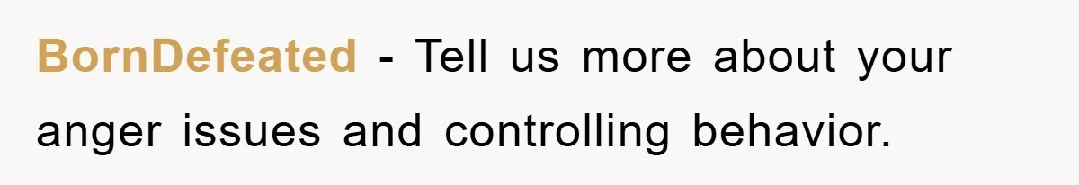 BornDefeated − Tell us more about your anger issues and controlling behavior.