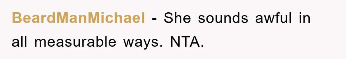 BeardManMichael − She sounds awful in all measurable ways. NTA.