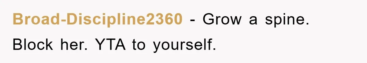 Broad-Discipline2360 − Grow a spine. Block her. YTA to yourself.