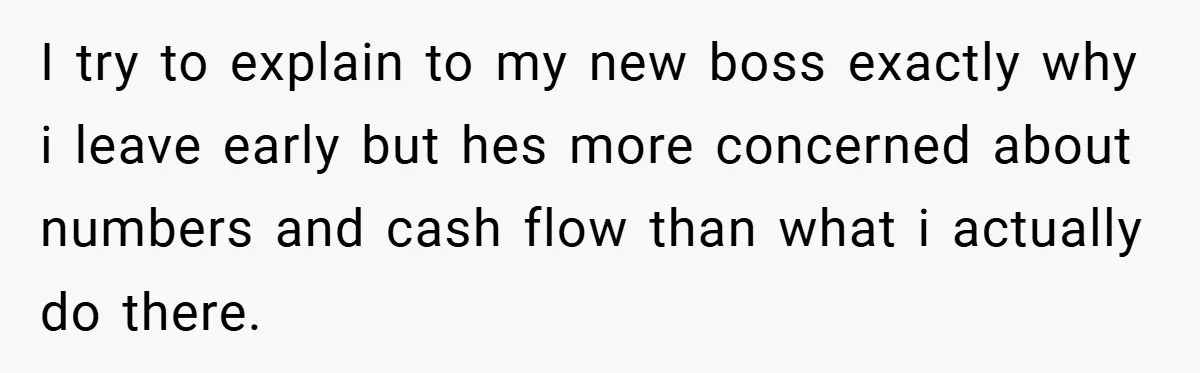 New Manager Forces 9-to-5 Rule - and an Employee’s Malicious Compliance Costs the Company Millions I try to explain to my new boss exactly why i leave early but hes more concerned about numbers and cash flow than what i actually do there.