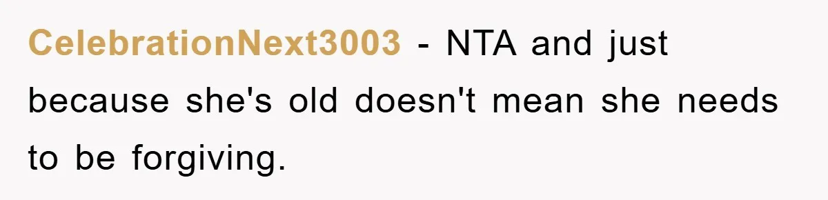 CelebrationNext3003 − NTA and just because she's old doesn't mean she needs to be forgiving.