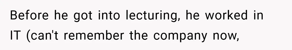 New Manager Forces 9-to-5 Rule - and an Employee’s Malicious Compliance Costs the Company Millions Before he got into lecturing, he worked in IT (can't remember the company now,