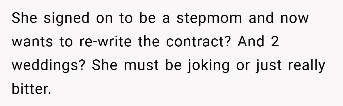 She signed on to be a stepmom and now wants to re-write the contract? And 2 weddings? She must be joking or just really bitter.