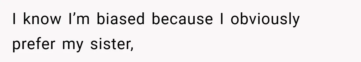 I know I’m biased because I obviously prefer my sister,