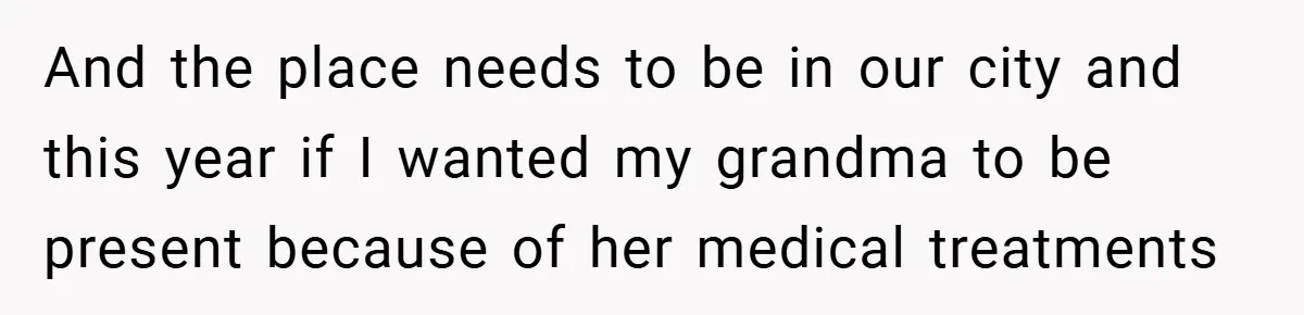 And the place needs to be in our city and this year if I wanted my grandma to be present because of her medical treatments