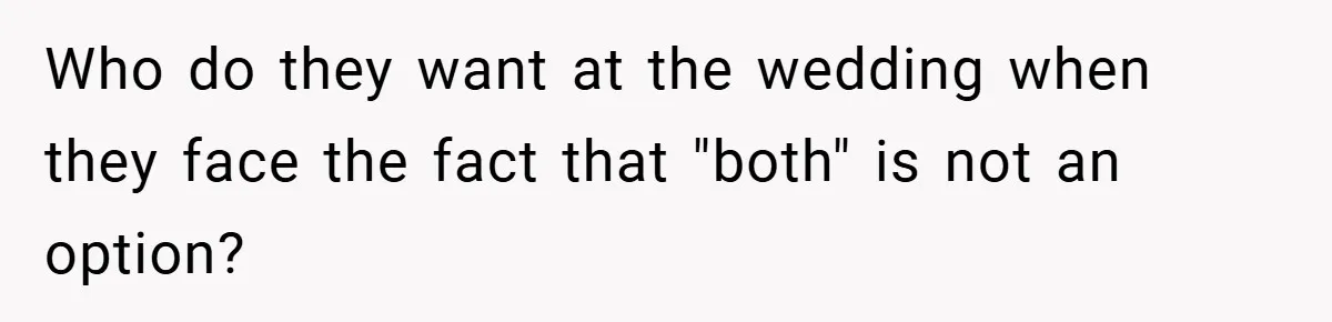 Who do they want at the wedding when they face the fact that "both" is not an option?