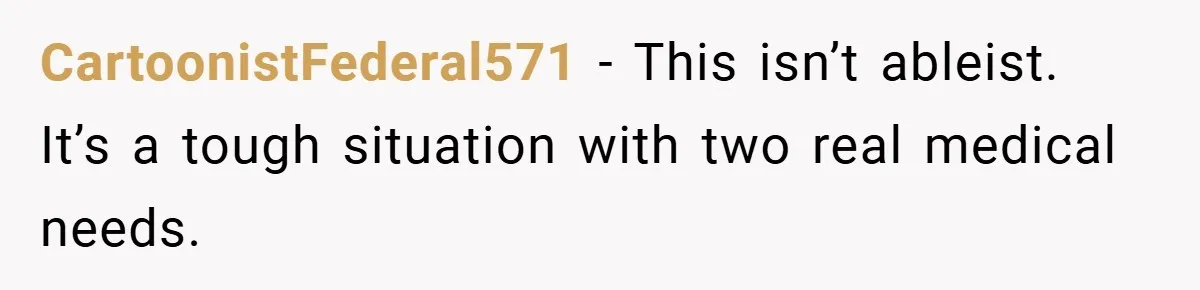 CartoonistFederal571 − This isn’t ableist. It’s a tough situation with two real medical needs.