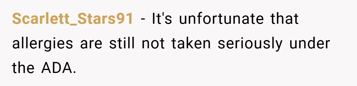 Scarlett_Stars91 − It's unfortunate that allergies are still not taken seriously under the ADA.
