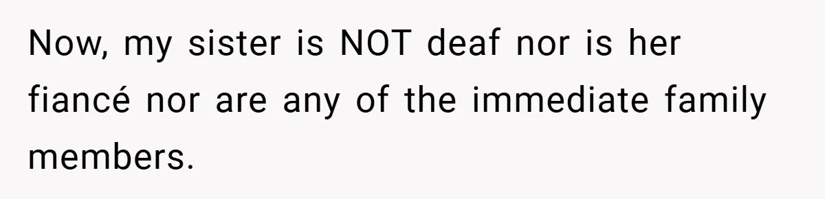 Now, my sister is NOT deaf nor is her fiancé nor are any of the immediate family members.