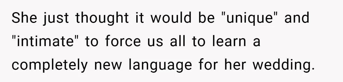 She just thought it would be "unique" and "intimate" to force us all to learn a completely new language for her wedding.
