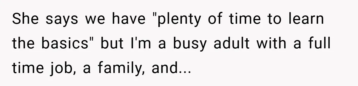 She says we have "plenty of time to learn the basics" but I'm a busy adult with a full time job, a family, and...