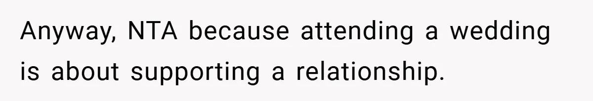 Anyway, NTA because attending a wedding is about supporting a relationship.