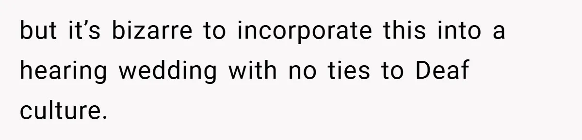 but it’s bizarre to incorporate this into a hearing wedding with no ties to Deaf culture.
