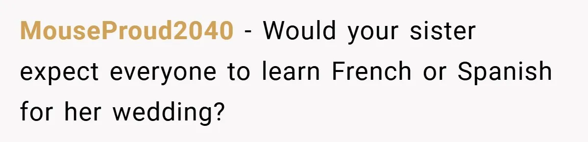 MouseProud2040 − Would your sister expect everyone to learn French or Spanish for her wedding?