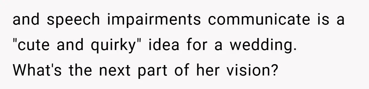 and speech impairments communicate is a "cute and quirky" idea for a wedding. What's the next part of her vision?