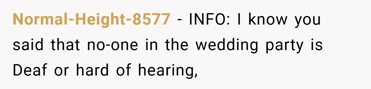 Normal-Height-8577 − INFO: I know you said that no-one in the wedding party is Deaf or hard of hearing,