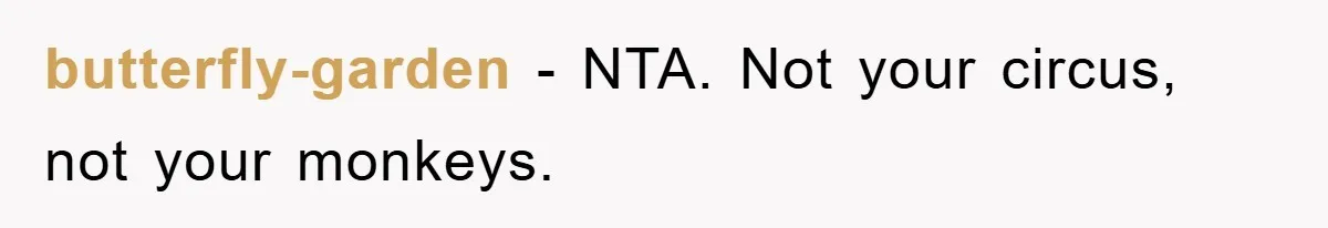 butterfly-garden − NTA. Not your circus, not your monkeys.