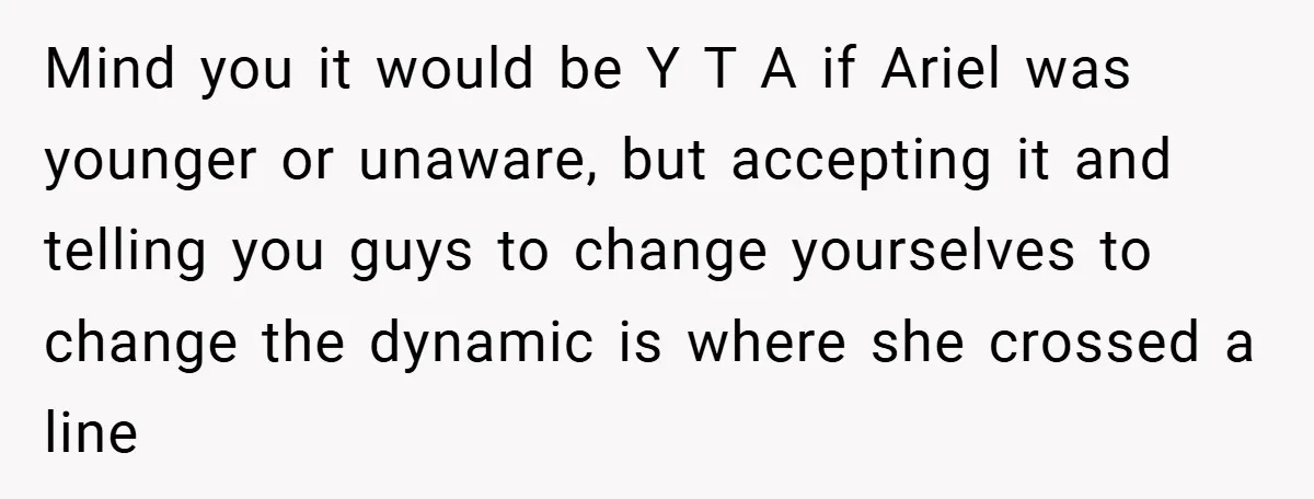 Mind you it would be Y T A if Ariel was younger or unaware, but accepting it and telling you guys to change yourselves to change the dynamic is where...