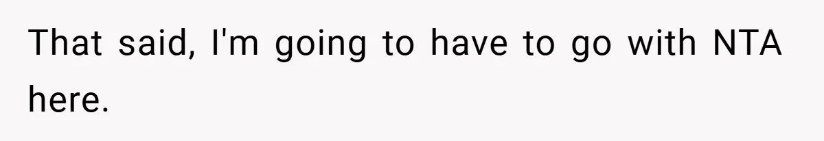 That said, I'm going to have to go with NTA here.