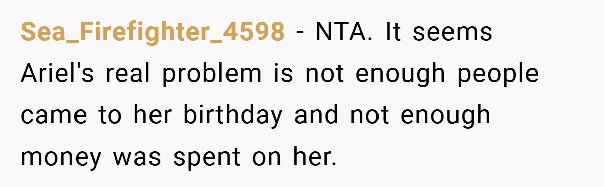Sea_Firefighter_4598 − NTA. It seems Ariel's real problem is not enough people came to her birthday and not enough money was spent on her.