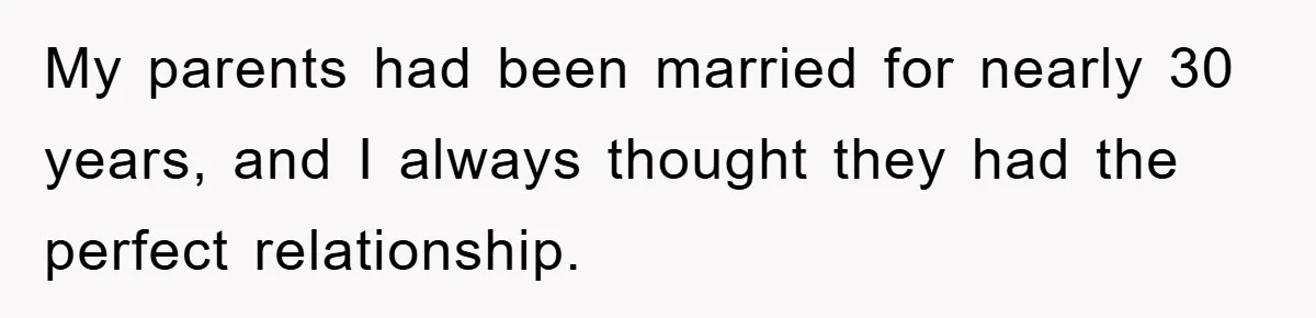 My parents had been married for nearly 30 years, and I always thought they had the perfect relationship.
