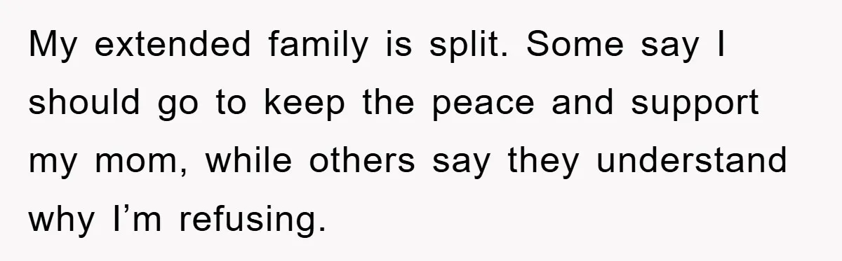 My extended family is split. Some say I should go to keep the peace and support my mom, while others say they understand why I’m refusing.