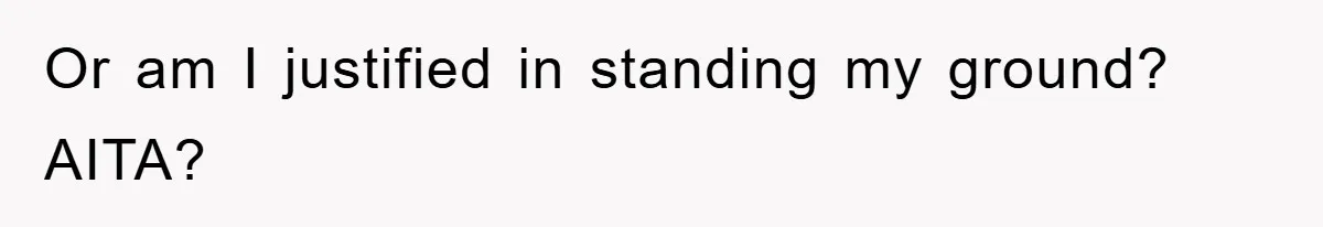 Or am I justified in standing my ground? AITA?