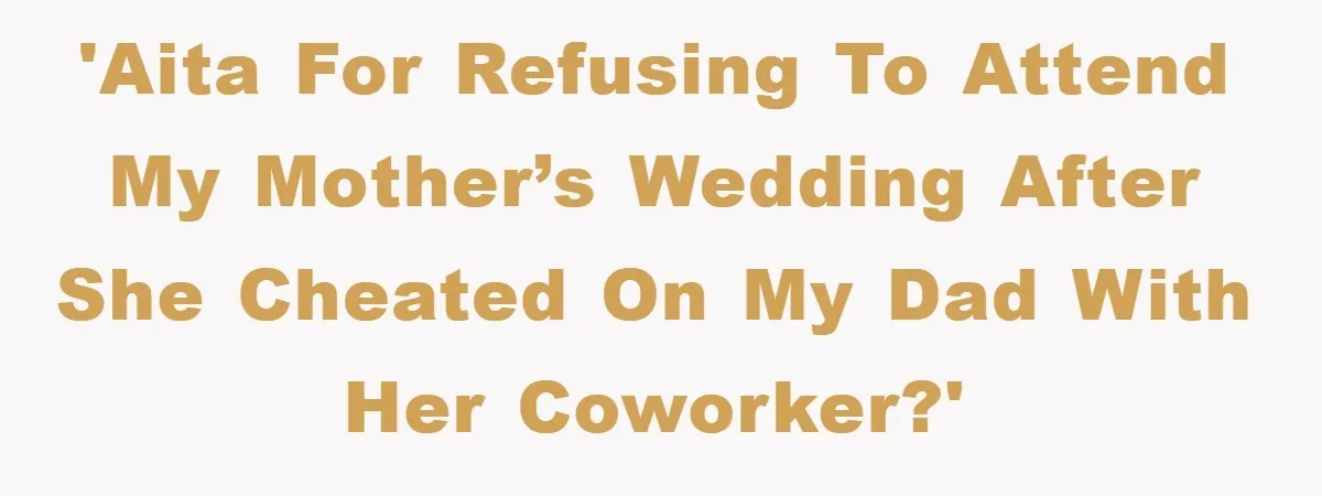 'AITA for Refusing to Attend My Mother’s Wedding After She Cheated on My Dad with Her Coworker?'