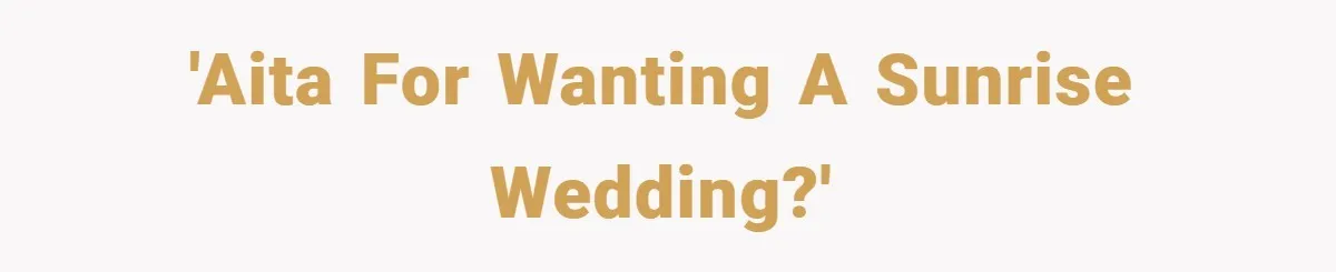 'AITA for wanting a sunrise wedding?'