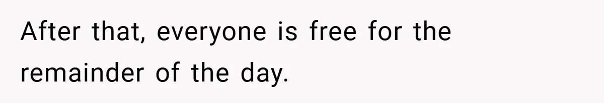 After that, everyone is free for the remainder of the day.
