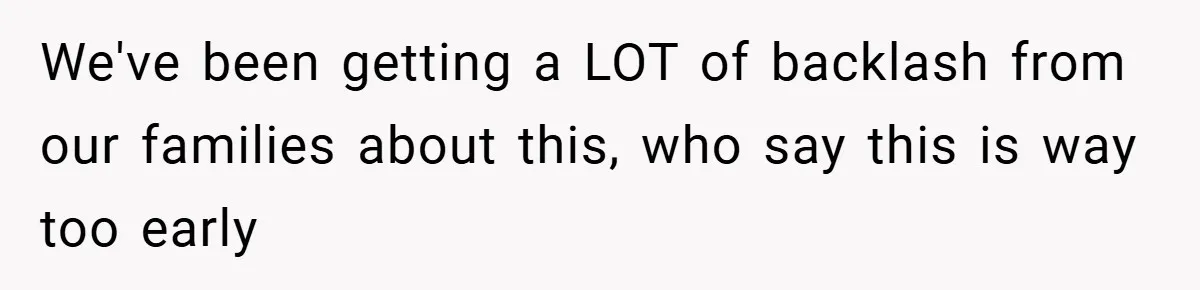 We've been getting a LOT of backlash from our families about this, who say this is way too early