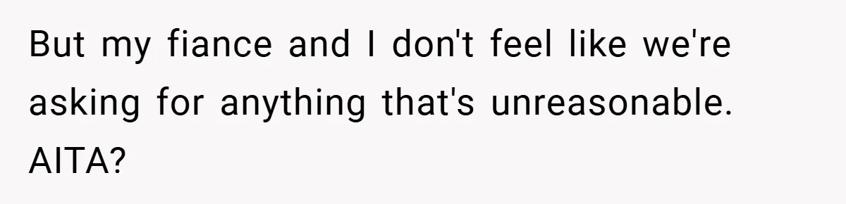 But my fiance and I don't feel like we're asking for anything that's unreasonable. AITA?