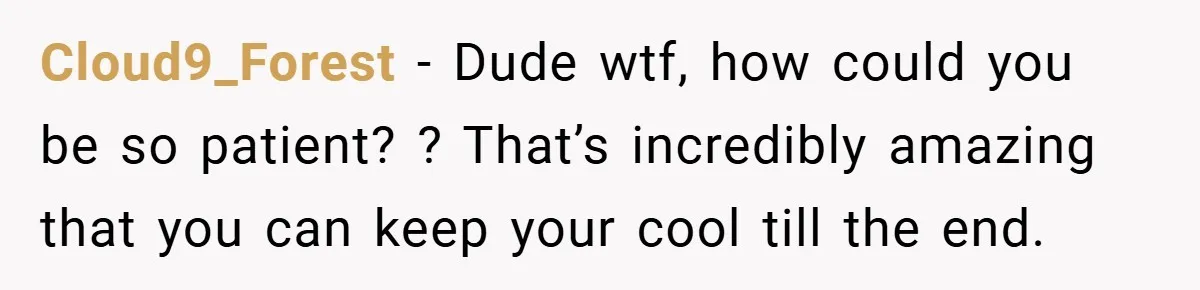 Cloud9_Forest − Dude wtf, how could you be so patient? ? That’s incredibly amazing that you can keep your cool till the end.
