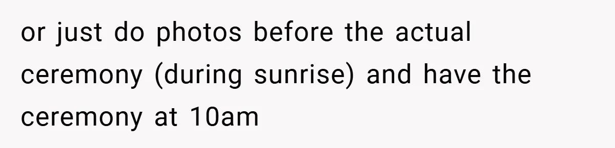 or just do photos before the actual ceremony (during sunrise) and have the ceremony at 10am
