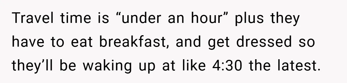 Travel time is “under an hour” plus they have to eat breakfast, and get dressed so they’ll be waking up at like 4:30 the latest.