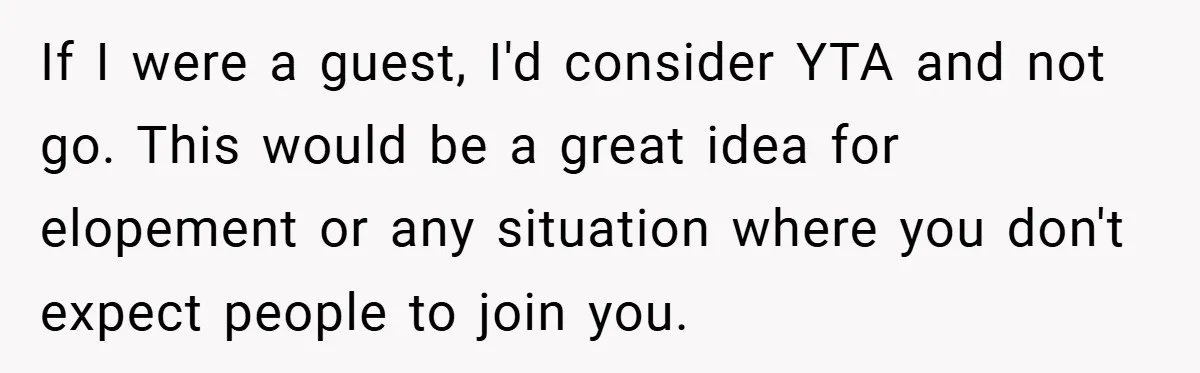 If I were a guest, I'd consider YTA and not go. This would be a great idea for elopement or any situation where you don't expect people to join you.