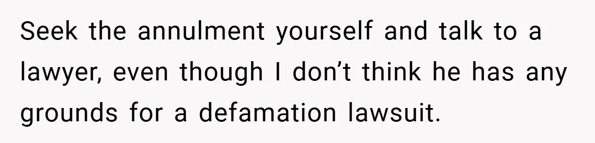 Seek the annulment yourself and talk to a lawyer, even though I don’t think he has any grounds for a defamation lawsuit.
