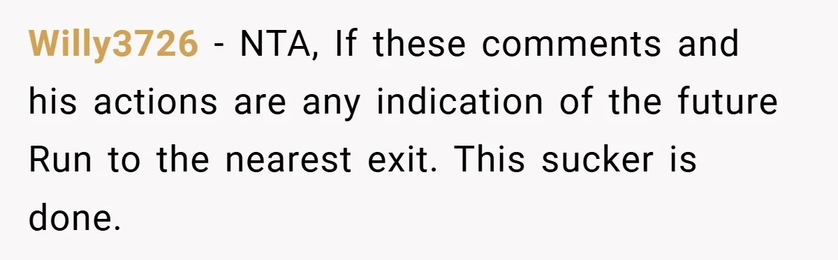 Willy3726 − NTA, If these comments and his actions are any indication of the future Run to the nearest exit. This sucker is done.