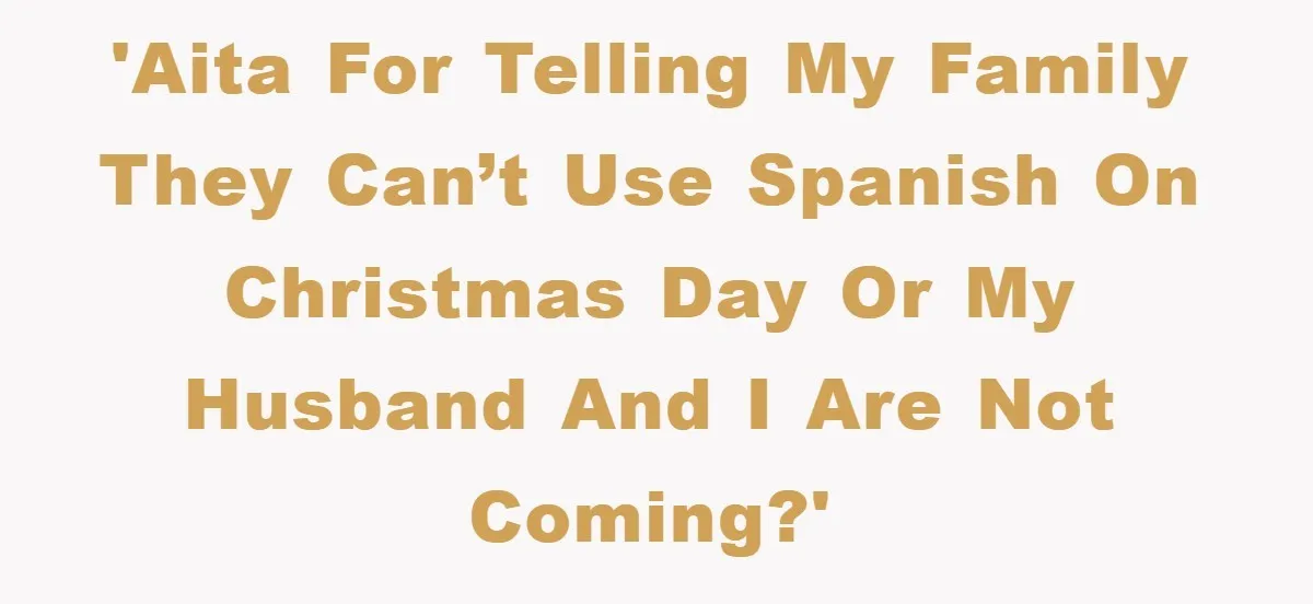 'AITA for telling my family they can’t use Spanish on Christmas Day or my husband and I are not coming?'