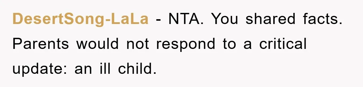 DesertSong-LaLa − NTA. You shared facts. Parents would not respond to a critical update: an ill child.