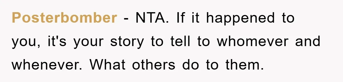 Posterbomber − NTA. If it happened to you, it's your story to tell to whomever and whenever. What others do to them.