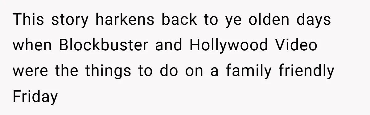 This story harkens back to ye olden days when Blockbuster and Hollywood Video were the things to do on a family friendly Friday