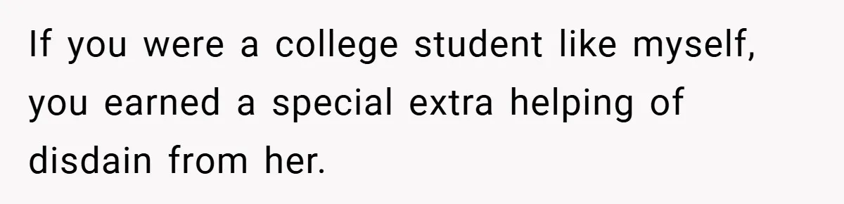 If you were a college student like myself, you earned a special extra helping of disdain from her.