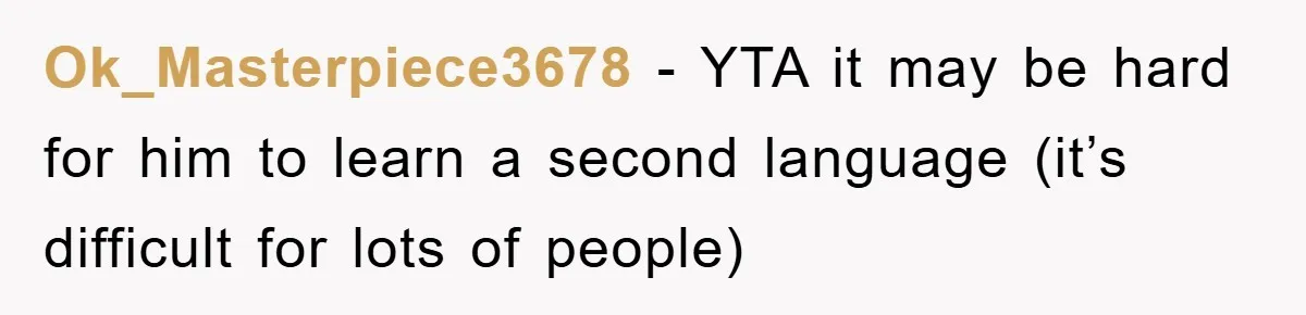 Ok_Masterpiece3678 − YTA it may be hard for him to learn a second language (it’s difficult for lots of people)