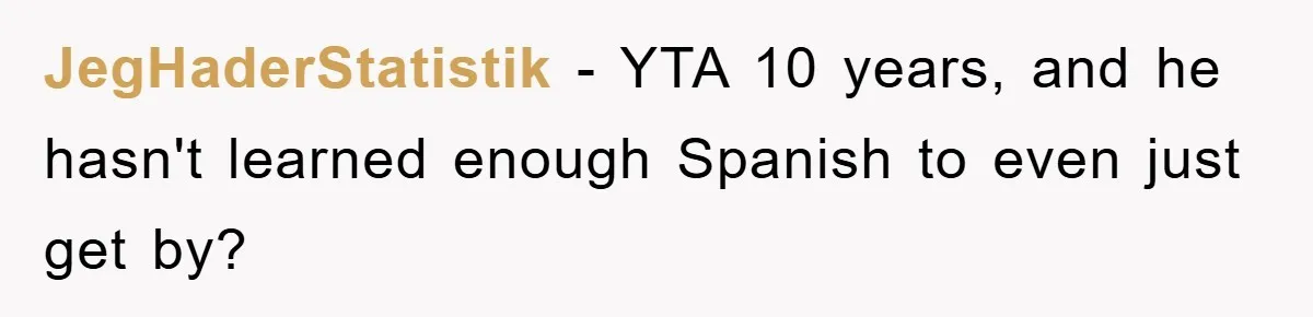 JegHaderStatistik − YTA 10 years, and he hasn't learned enough Spanish to even just get by?