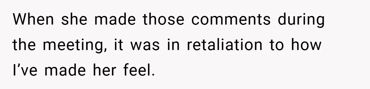 A Woman Finally Snaps After Her “Friend” Publicly Humiliates Her Over Her Body When she made those comments during the meeting, it was in retaliation to how I’ve made her feel.