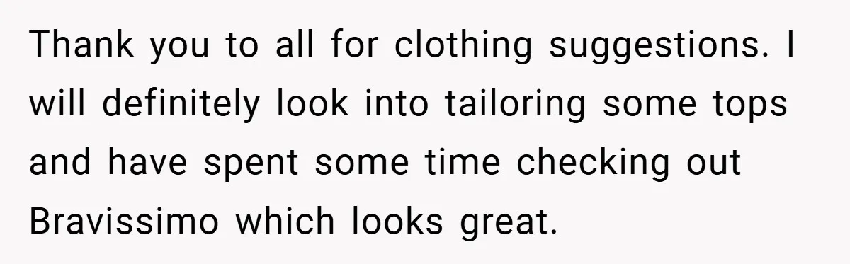 A Woman Finally Snaps After Her “Friend” Publicly Humiliates Her Over Her Body Thank you to all for clothing suggestions. I will definitely look into tailoring some tops and have spent some time checking out Bravissimo which looks great.